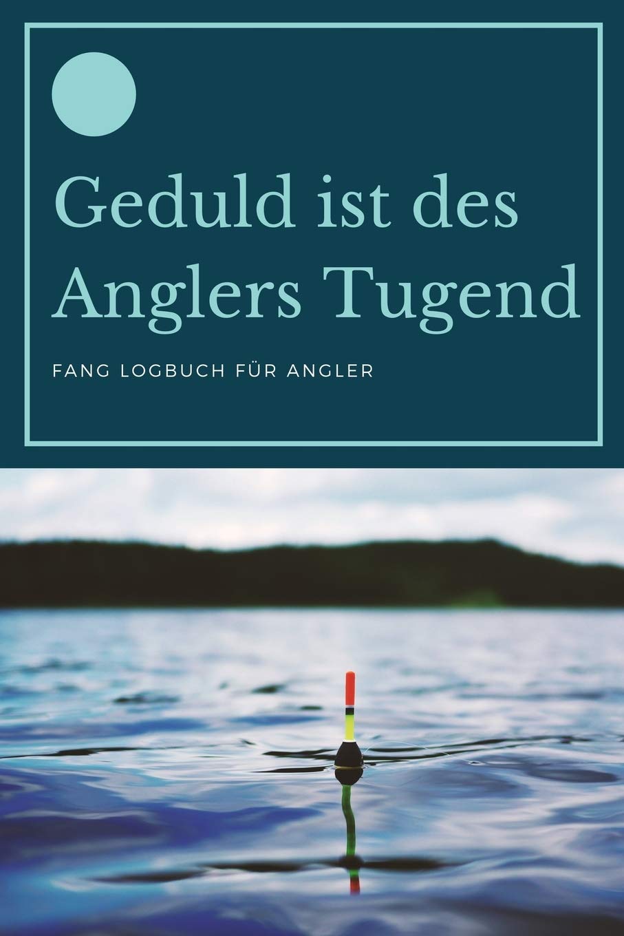Geduld ist des Anglers Tugend - Fang Logbuch für Angler: A5 Fangbuch | Fang Logbuch | Angler Notizbuch | Angelerfolge | Angel Fangbuch | Weißhirsch | ... Anglerinnen, Kinder, Männer und Frauen