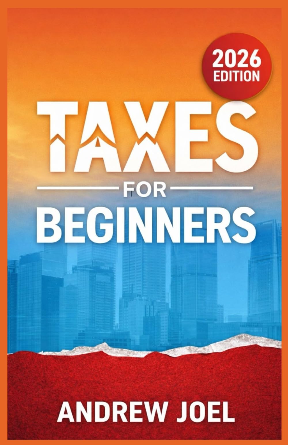 TAXES FOR BEGINNERS 2026: A Comprehensive Guide for Beginner and Dummie-Level Understanding of Filing Taxes, Deductions, Credits, and Avoiding Costly Mistakes