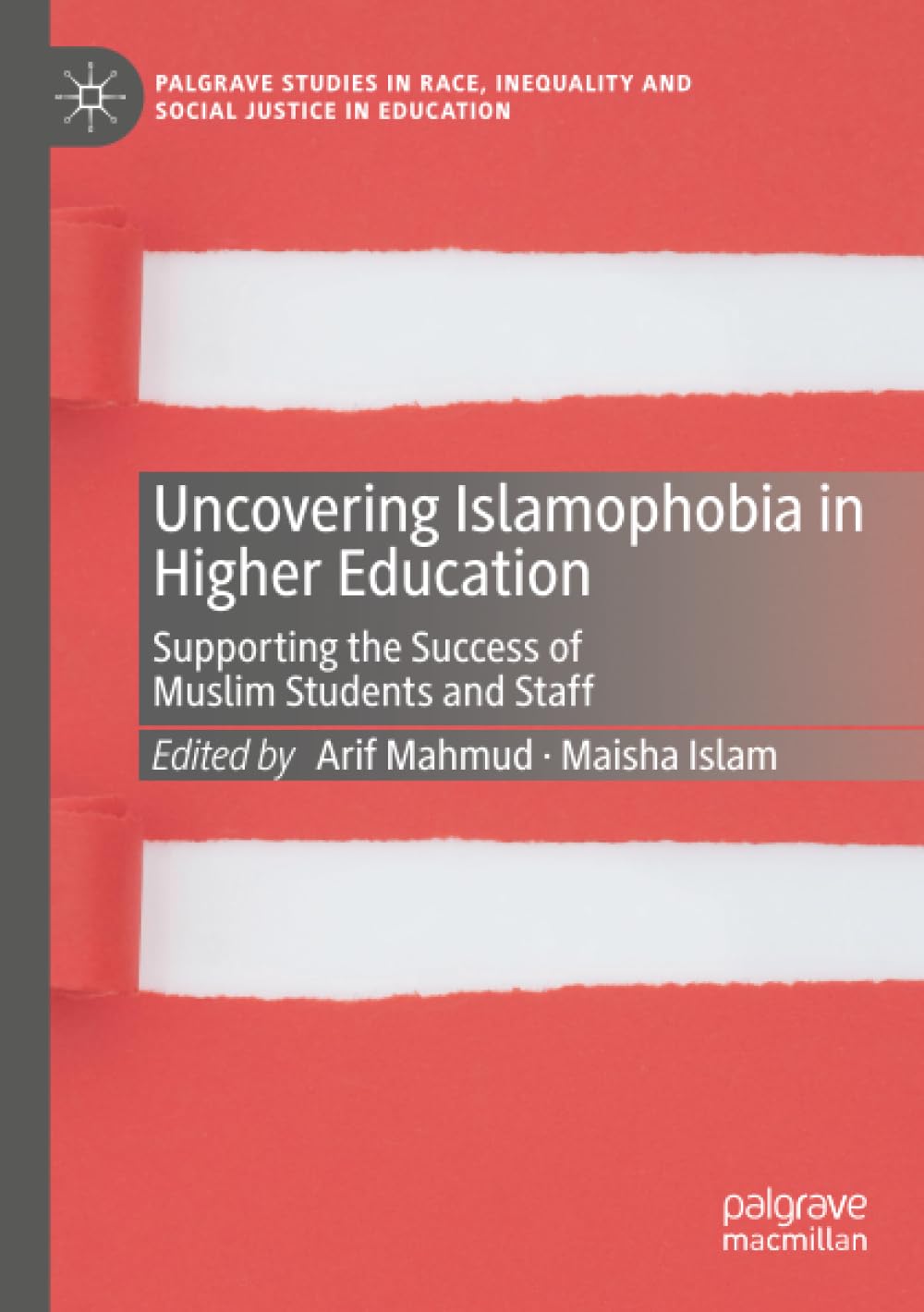 Uncovering Islamophobia in Higher Education: Supporting the Success of Muslim Students and Staff (Palgrave Studies in Race, Inequality and Social Justice in Education)