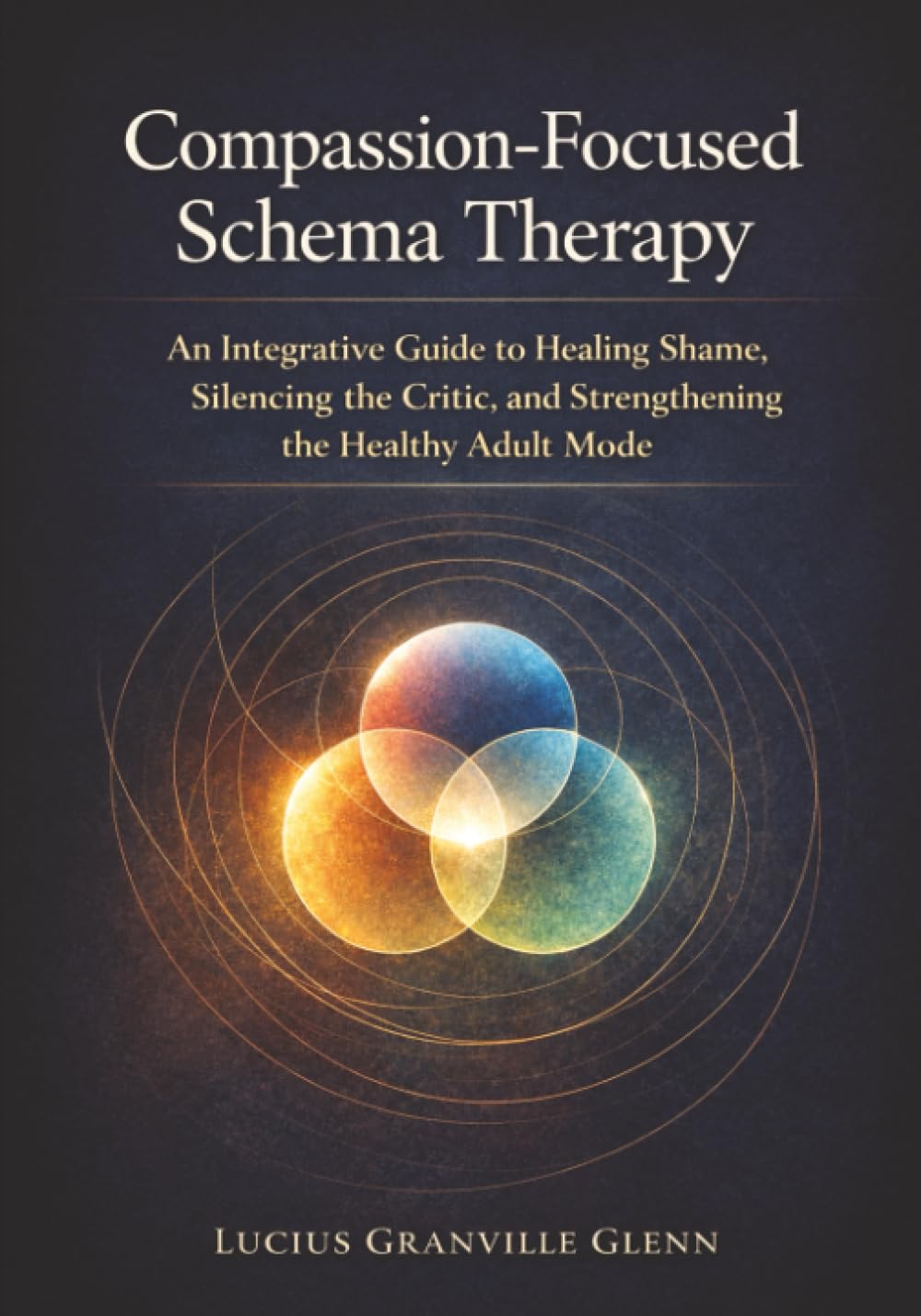 Compassion-Focused Schema Therapy: An Integrative Guide to Healing Shame, Silencing the Critic, and Strengthening the Healthy Adult Mode