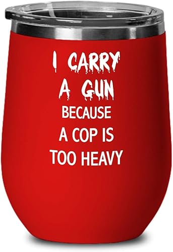 Nra Wine Tumbler I Carry A Gun Because A Cop Is Too Heavy Funny Gift Idea For Gun Lover 12oz, Red