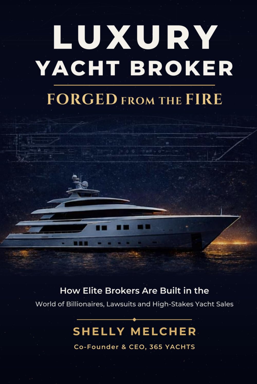 Luxury Yacht Broker: Forged from the Fire: How Elite Brokers Are Built in the World of Billionaires, Lawsuits, and High-Stakes Yacht Sales