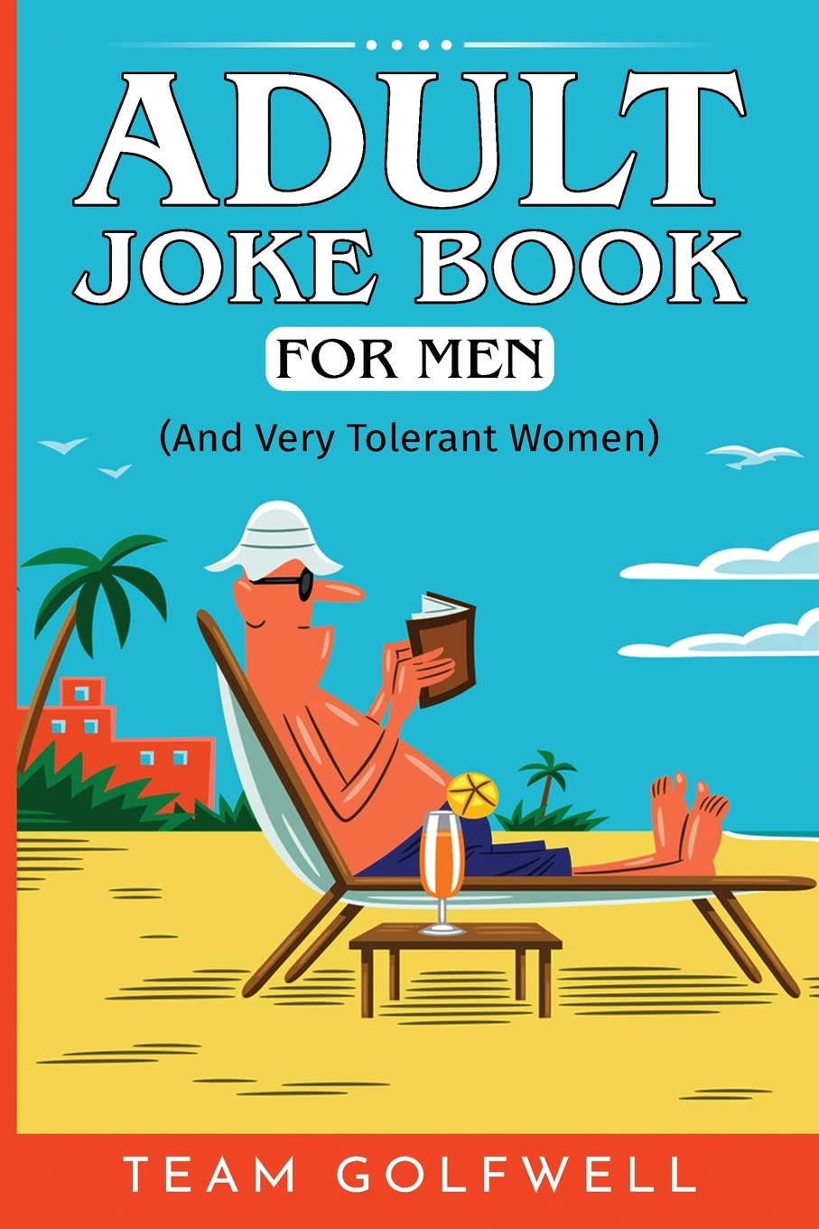Adult Joke Book For Men: (And Very Tolerant Women): 6 (For People Who Have Everything)