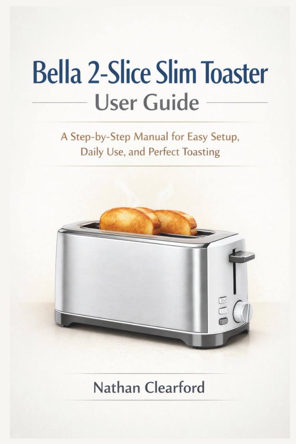 Bella 2-Slice Slim Toaster User Guide: A Step-by-Step Manual for Easy Setup, Daily Use, and Perfect Toasting