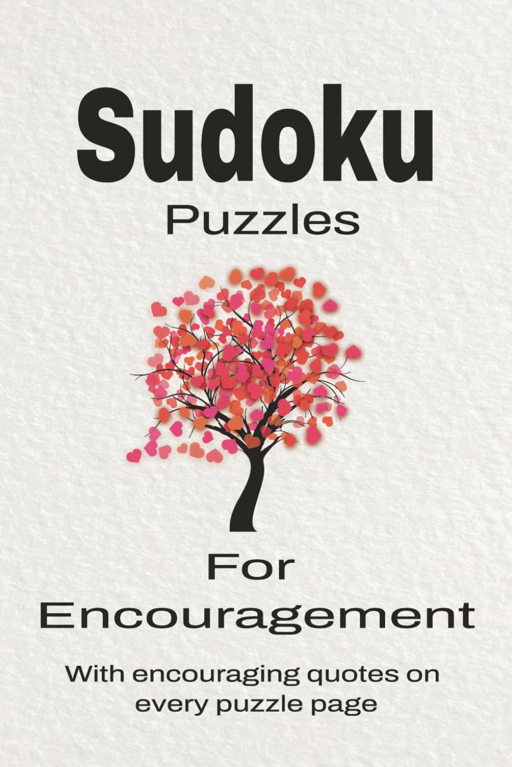 Sudoku Puzzles for Encouragement: Sudoku Puzzles for Encouragement | Help Calm the Mind, Focus, and Relax | 6x9 Inches, 110 Pages | 50 + Puzzles | Solutions Included