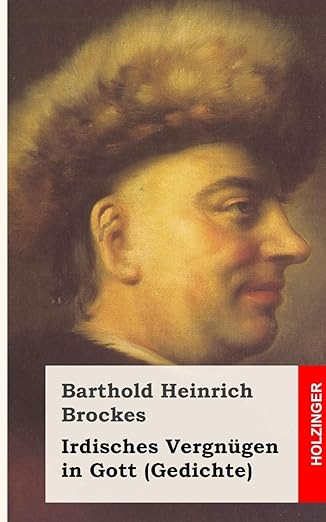 Irdisches Vergnügen in Gott Gedichte Brockes, Barthold Heinrich