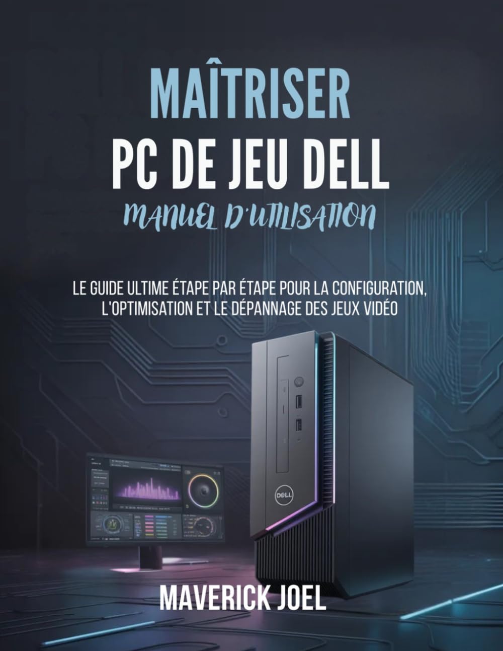 Maîtriser PC de jeu Dell Manuel d'utilisation: Le guide ultime étape par étape pour la configuration, l'optimisation et le dépannage des jeux vidéo