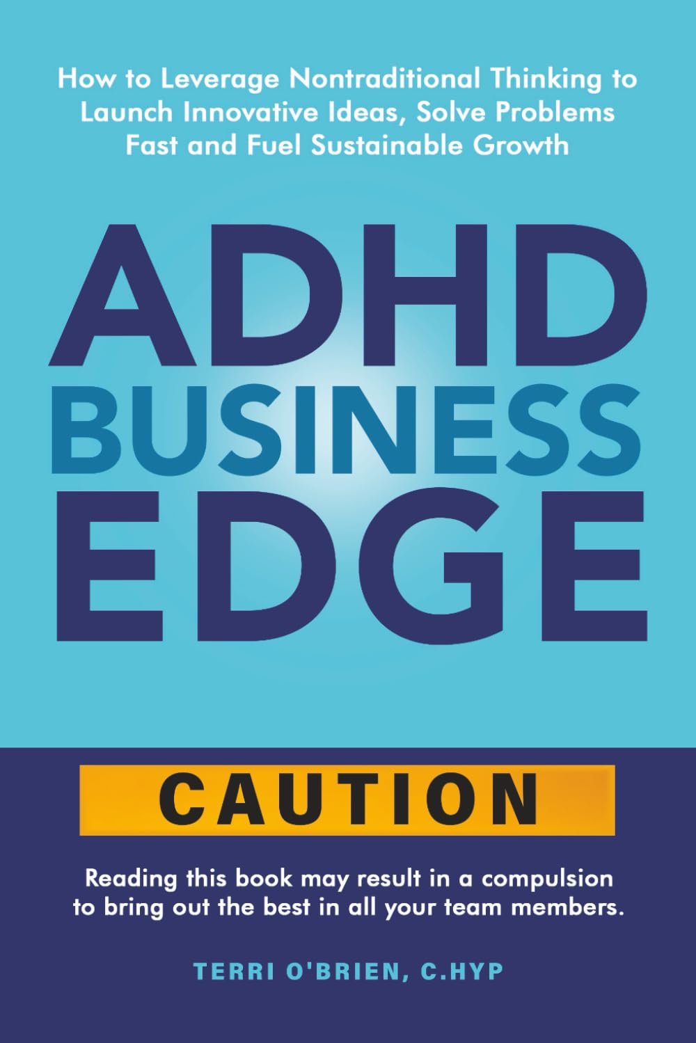 ADHD Business Edge: How to Leverage Nontraditional Thinking to Launch Innovative Ideas, Solve Problems Fast and Fuel Sustainable Growth