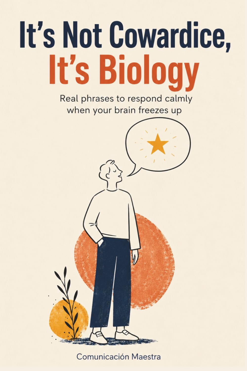 It's Not Cowardice, it's biology.: Real phrases to respond calmly when your brain freezes up