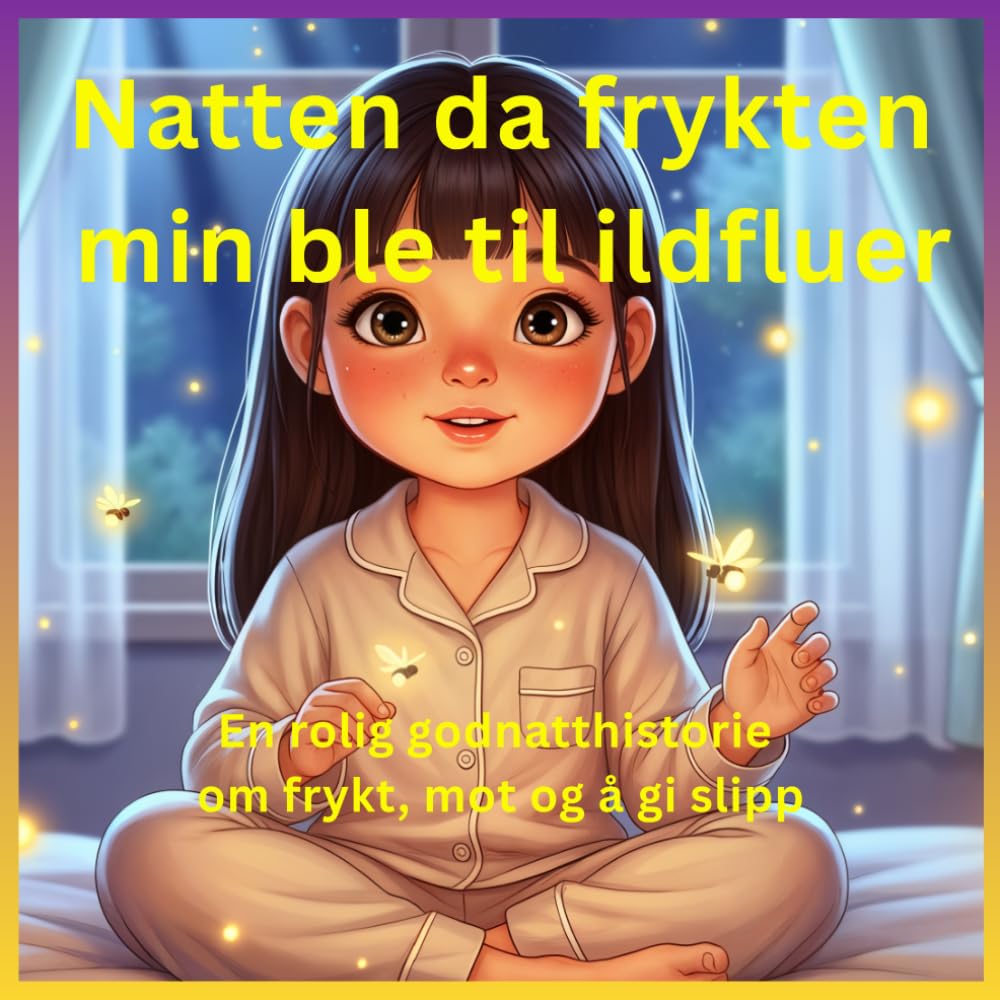 Natten da frykten min ble til ildfluer: En rolig godnatthistorie om frykt, mot og å gi slipp