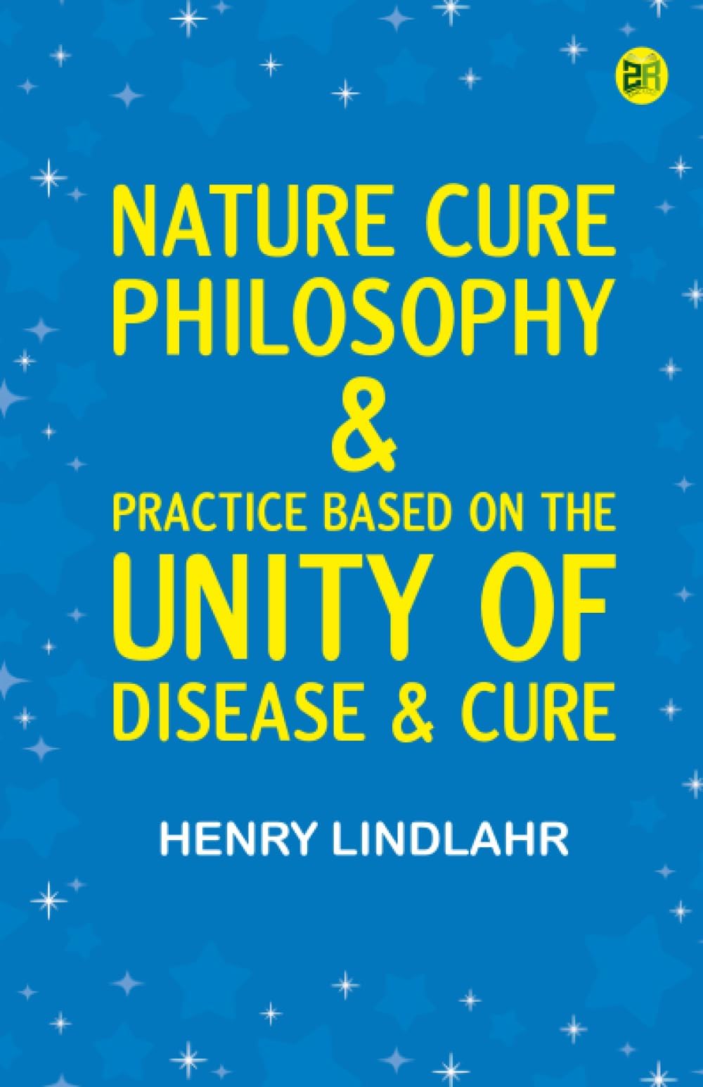 Nature Cure: Philosophy & Practice Based on the Unity of Disease & Cure