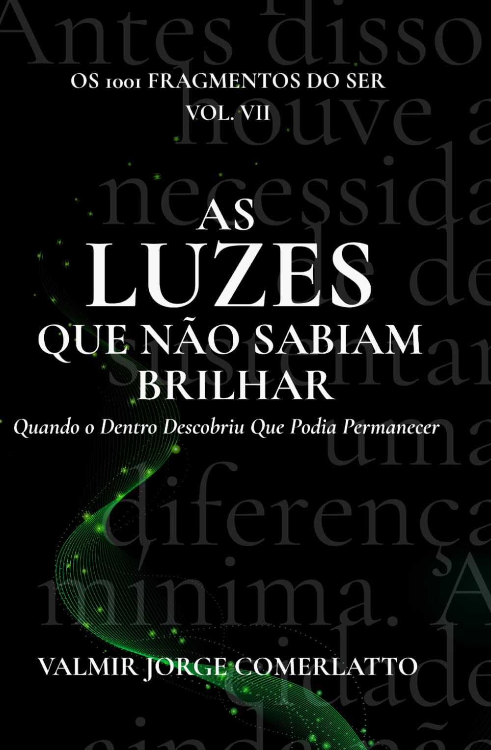 AS LUZES QUE AINDA NÃO SABIAM BRILHAR: Quando o Dentro Descobriu Que Podia Permanecer (O LIVRO DOS 1001 FRAGMENTOS DO SER)
