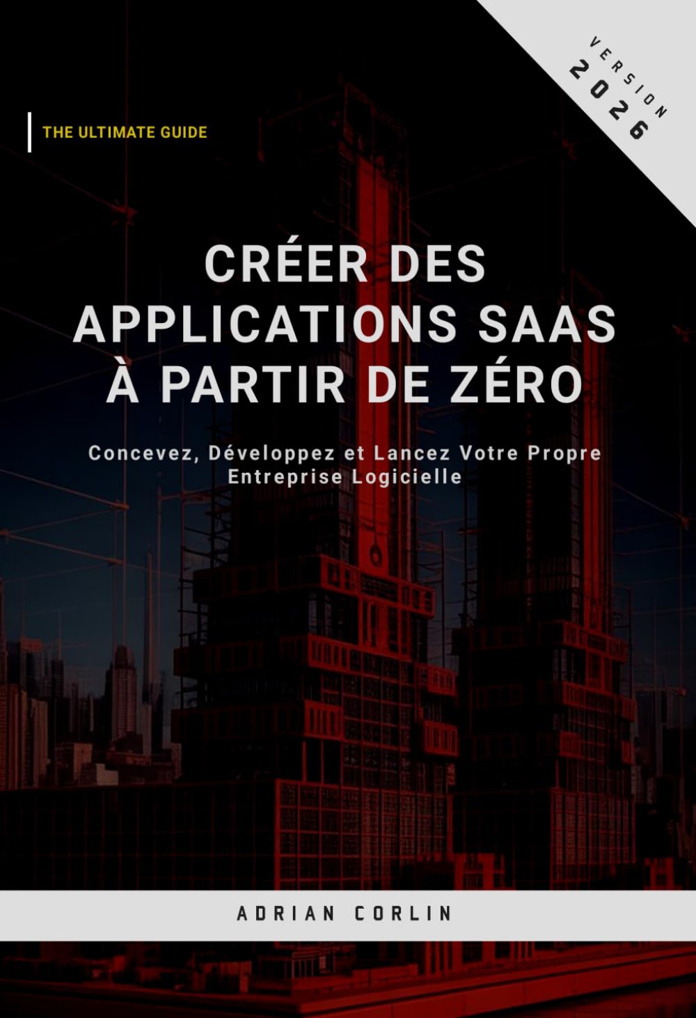 Créer des Applications SaaS à partir de Zéro: Concevez, Développez et Lancez Votre Propre Entreprise Logicielle