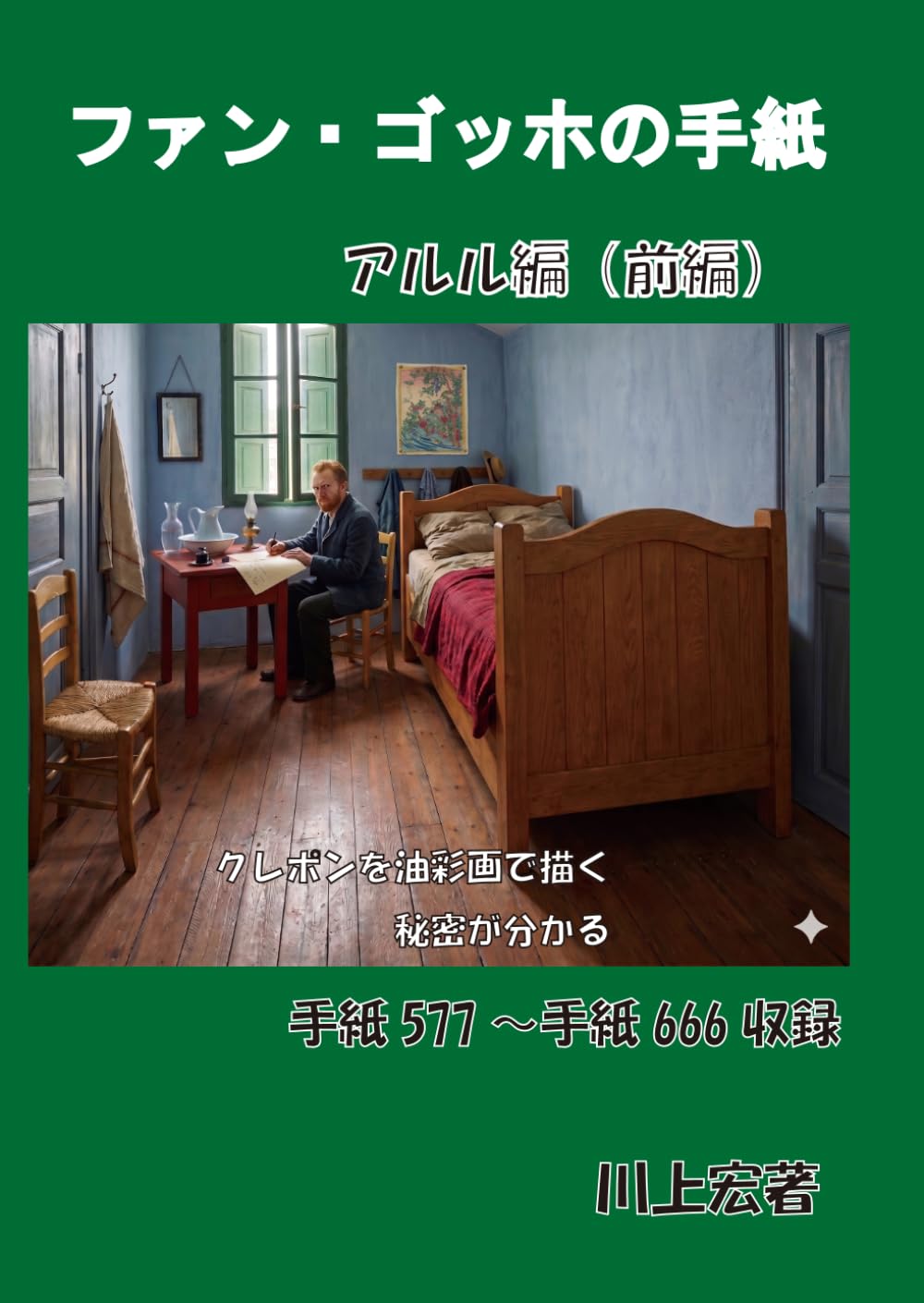ファン・ゴッホの手紙　アルル編（前編）: クレポンを油彩画で描く秘密が分かる　手紙５７７～手紙６６６収録