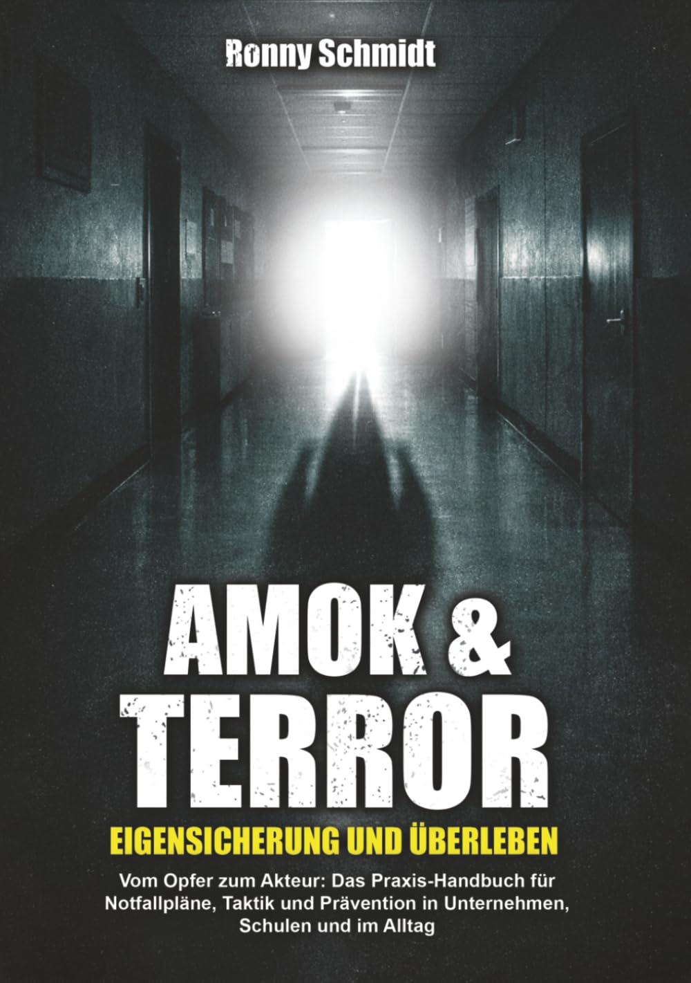Amok & Terror: Eigensicherung und Überleben: Vom Opfer zum Akteur: Das Praxis-Handbuch für Notfallpläne, Taktik und Prävention in Unternehmen, Schulen und im Alltag