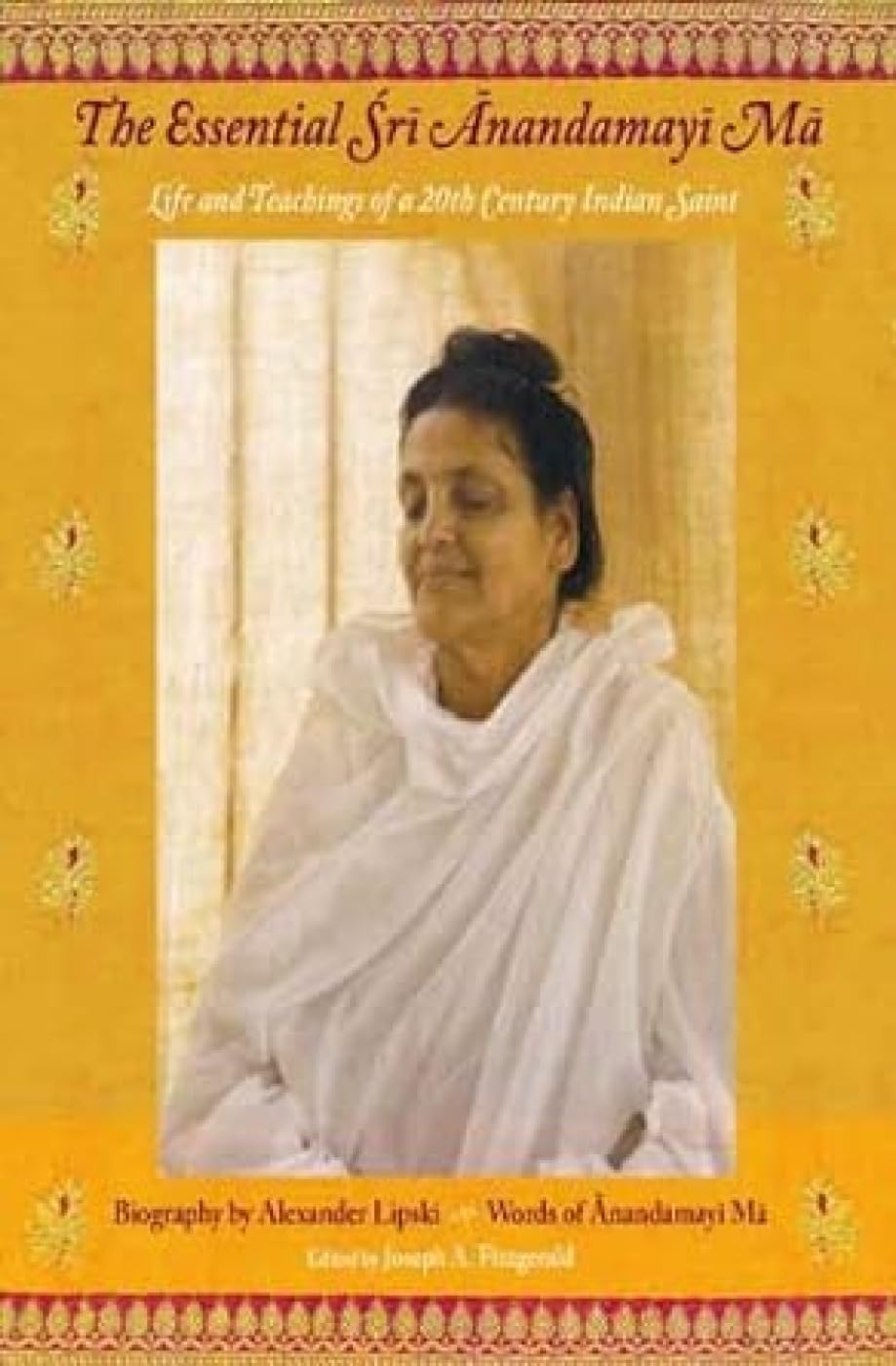 The Essential Sri Anandamayi Ma: Life and teachings of a 20th Century Indian Saint: Life and Teachings of a 20th Century Saint
