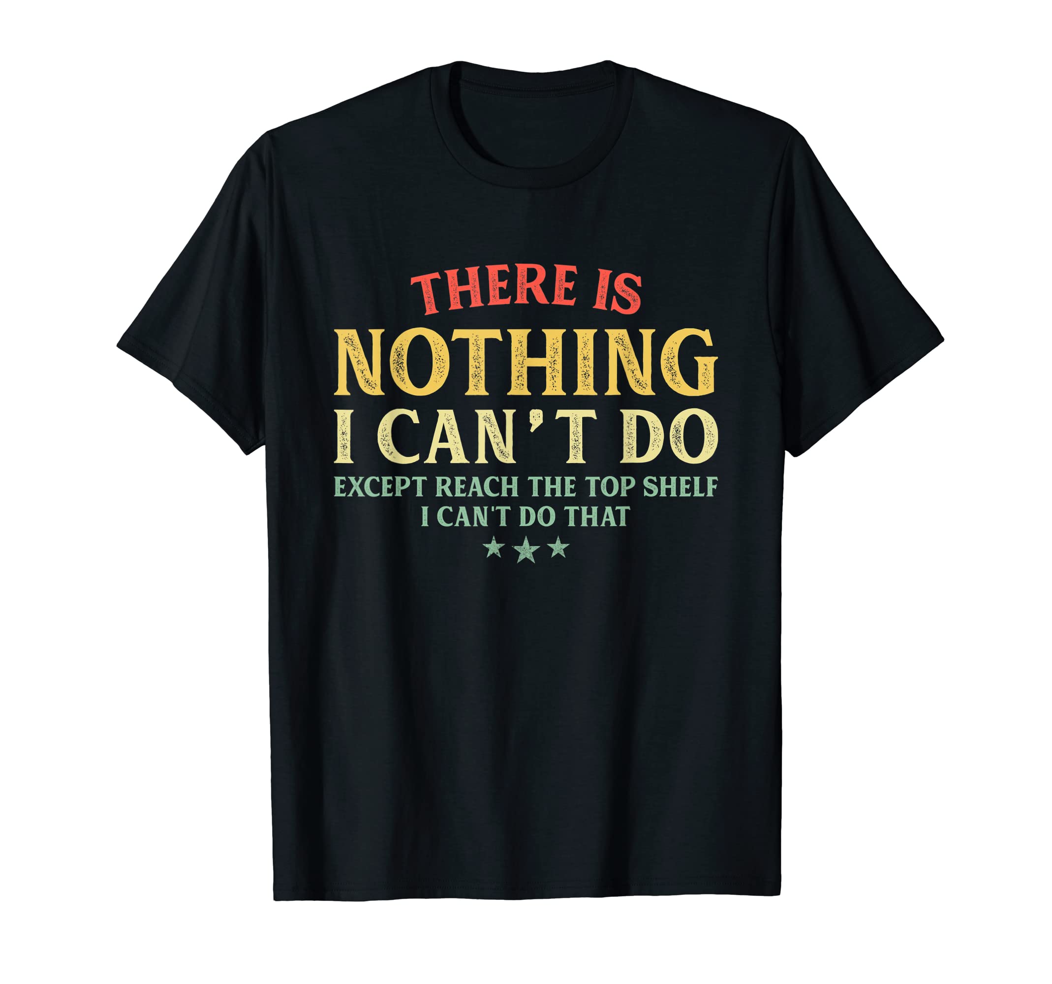 There Is Nothing I Can't Do Short Girls Boys FunnyThere Is Nothing I Can't Do Except Reach The Top Shelf T-ShirtOEKO-TEX STANDARD 100