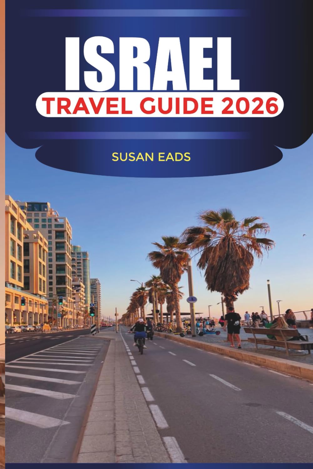 ISRAEL Travel Guide 2026: Jerusalem, Tel Aviv, and Attractions Across the Holy Land