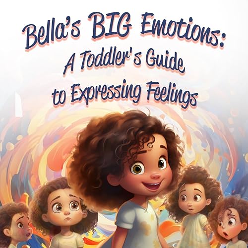 Bella's Big Emotions A Toddler's Guide to Expressing Feelings