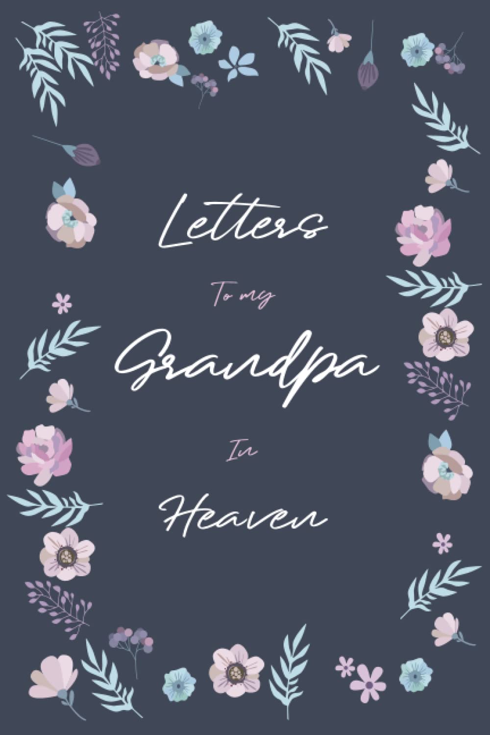 Letters to my Grandpa in Heaven: A Grief Journal to Write Letters to Grandpa