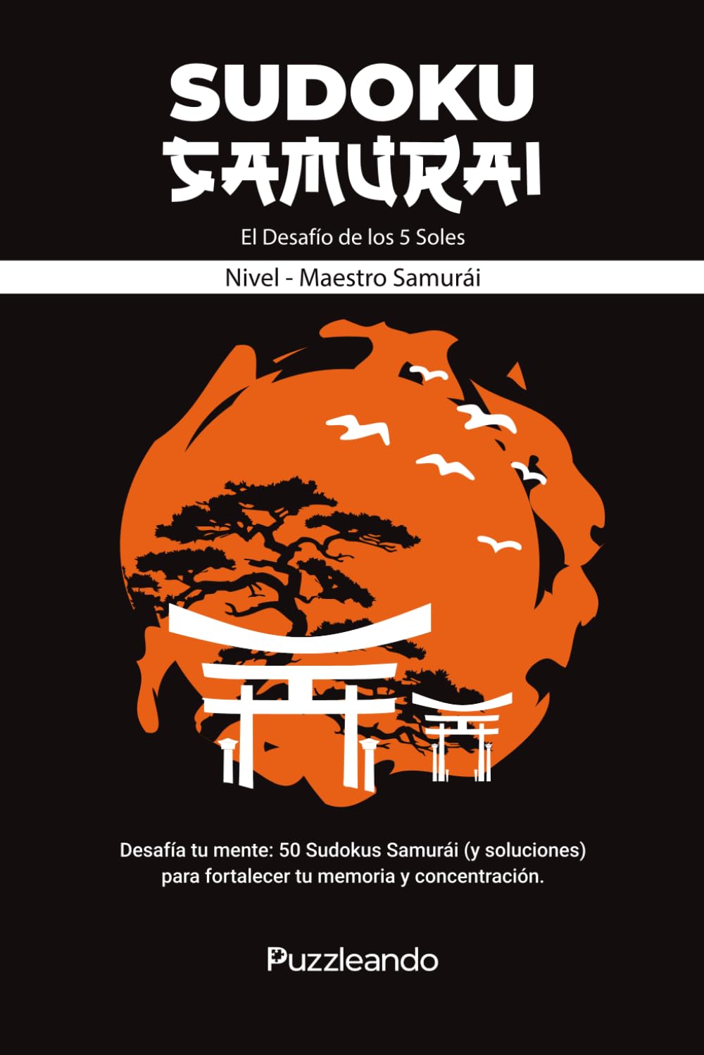 Sudoku Samurái: El desafío de los cinco soles: 50 Sudokus tipo Samurái | Nivel Maestro Samurái | Formato 6x9 | Soluciones incluidas | Editorial Puzzleando (Desafíos de Sudoku - Puzzleando)