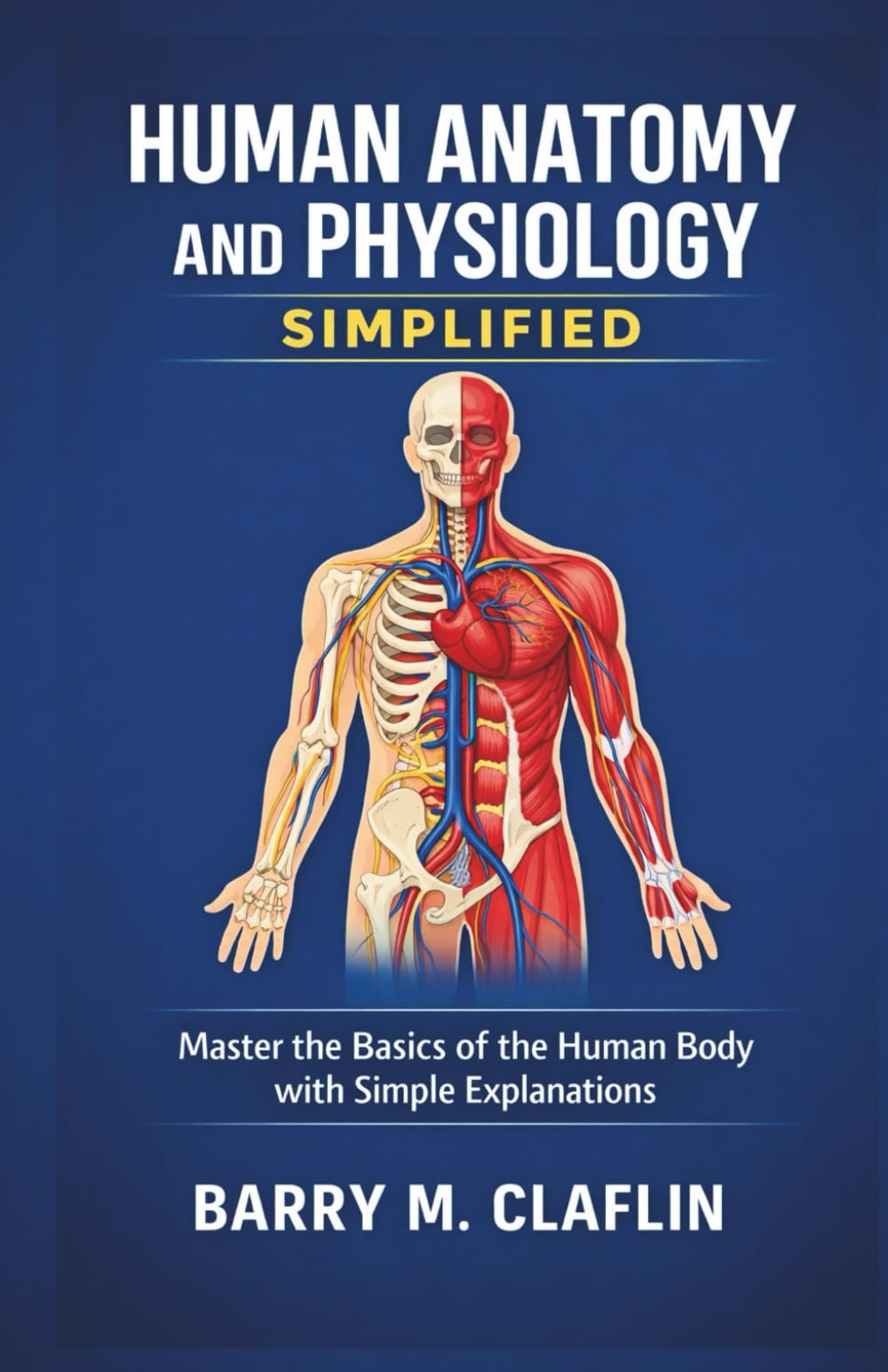 HUMAN ANATOMY AND PHYSIOLOGY SIMPLIFIED: Master the Basics of the Human Body with Simple Explanations