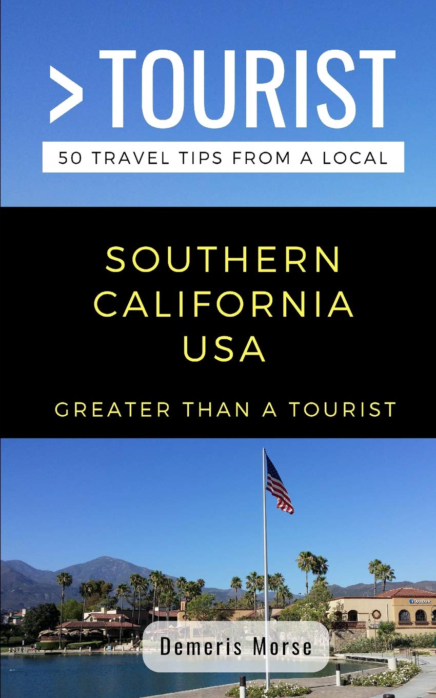 Greater Than a Tourist-Southern California USA: 50 Travel Tips from a Local