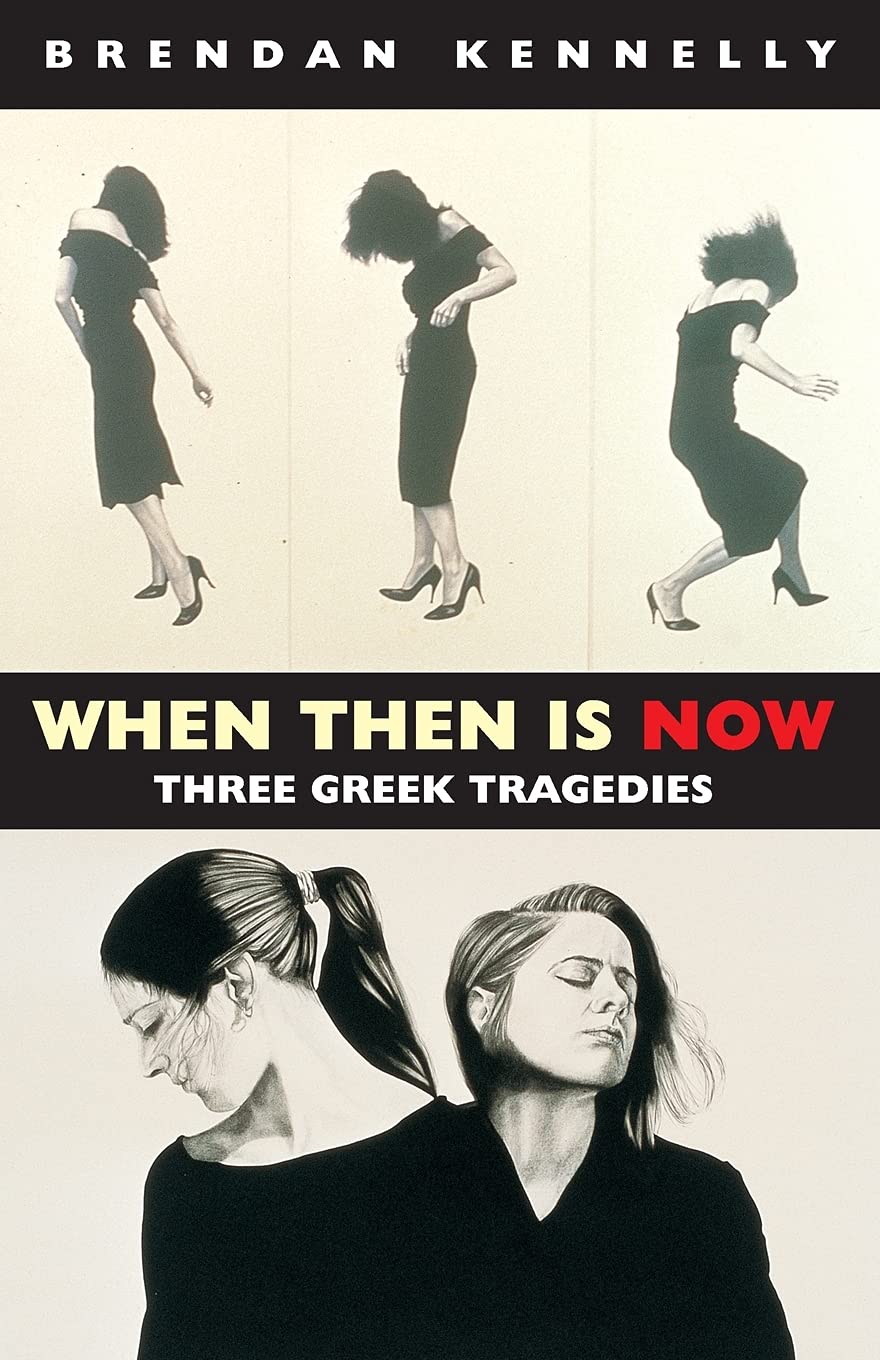 When Then is Now: Three Greek Tragedies: The Trojan Women, Medea, Antigone