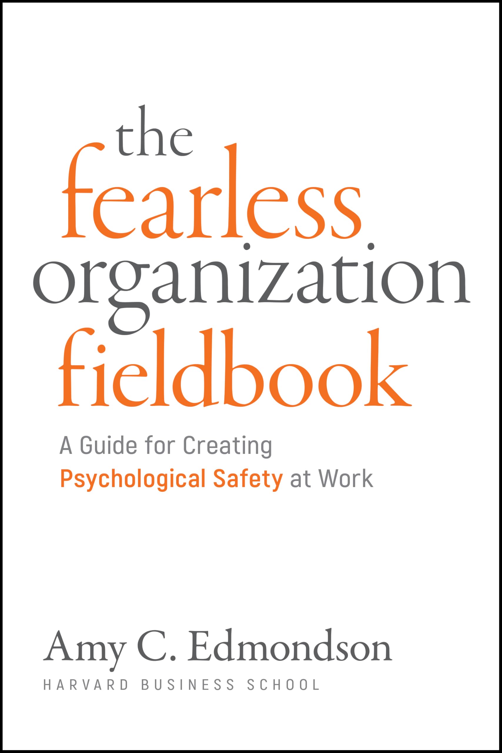 Fearless Organization Field Book: How to Achieve Growth While Promoting Agility