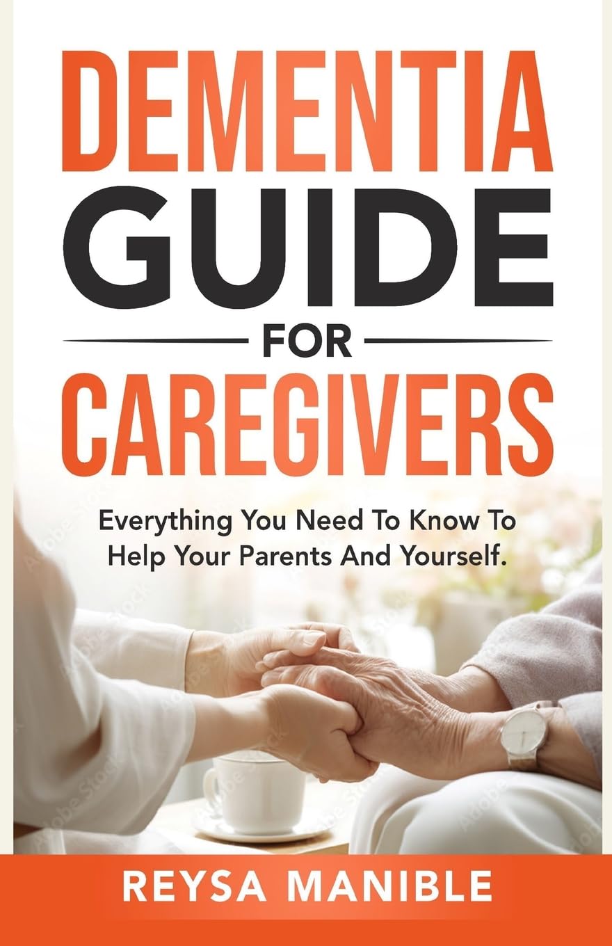 Dementia Guide for Caregivers: Everything You Need to Know to Help Your Parents and Yourself
