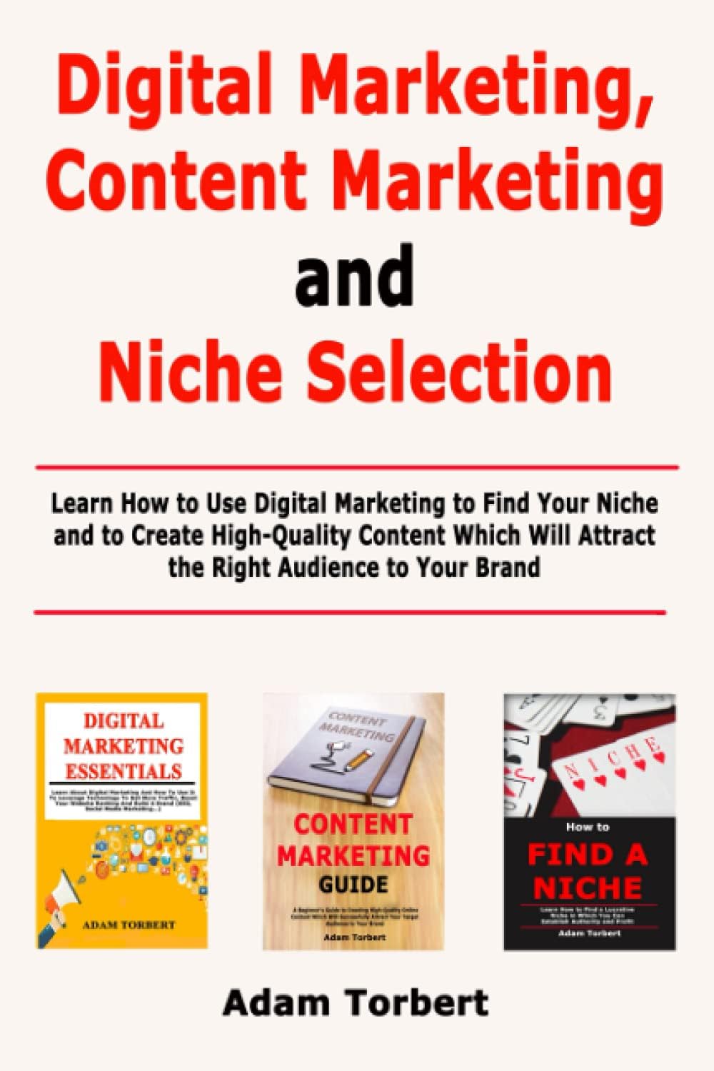 Digital Marketing, Content Marketing and Niche Selection: Learn How to Use Digital Marketing to Find Your Niche and to Create High-Quality Content Which Will Attract the Right Audience to Your Brand