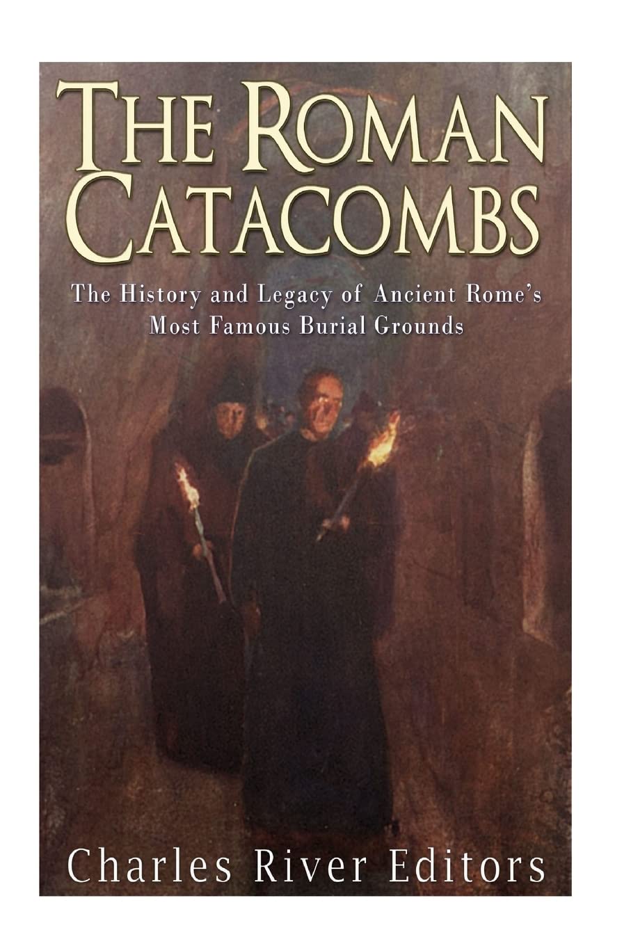 The Roman Catacombs: The History and Legacy of Ancient Rome’s Most Famous Burial Grounds