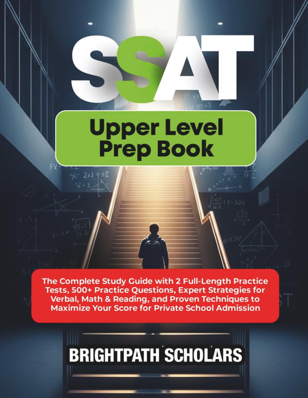 SSAT UPPER LEVEL PREP BOOK: The Complete Study Guide with 2 Full-Length Practice Tests, 500+ Practice Questions, Expert Strategies for Verbal, Math & ... Your Score for Private School Admission