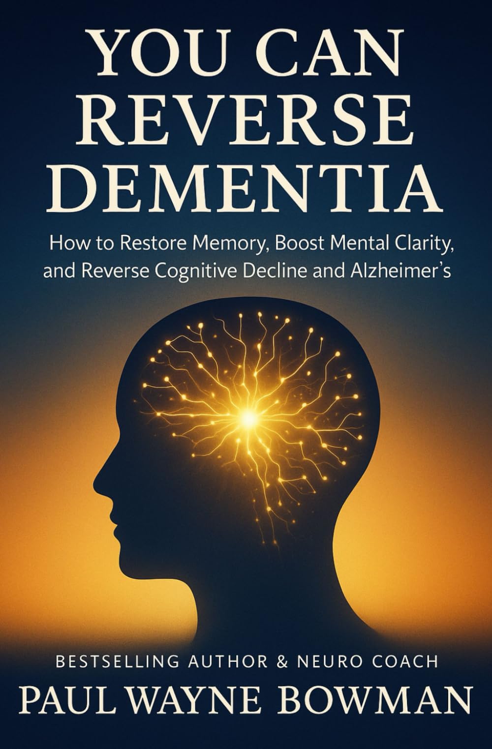 You Can Reverse Dementia: How to Restore Memory, Boost Mental Clarity, and Reverse Cognitive Decline and Alzheimer’s