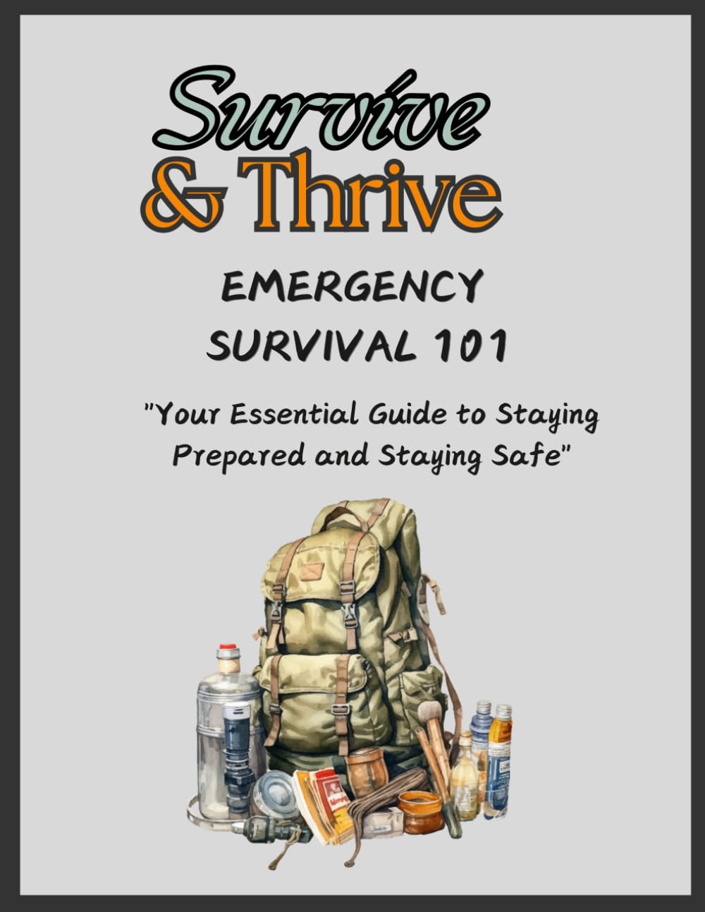 Survive and Thrive, Emergency Survival 101: Your Essential Guide to Staying Prepared and Staying Safe