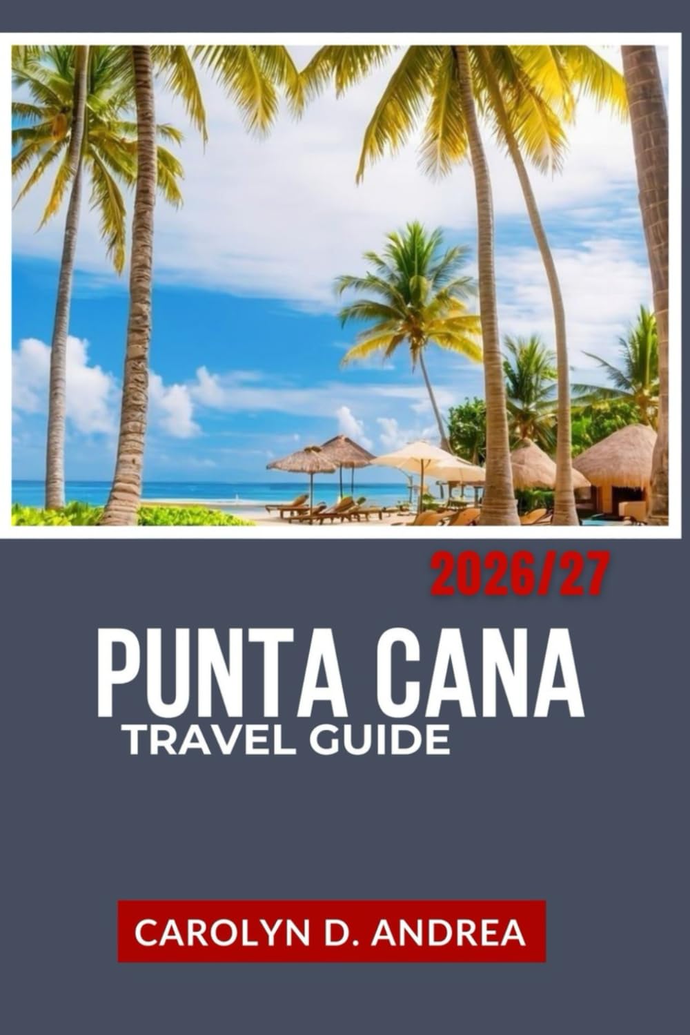 Punta Cana Travel Guide 2026/27: Explore Dominican Republic with What to Do, Where to Stay, How to Budget, Local Insights, Maps, and Simple Itineraries (The Practical Pathfinders)