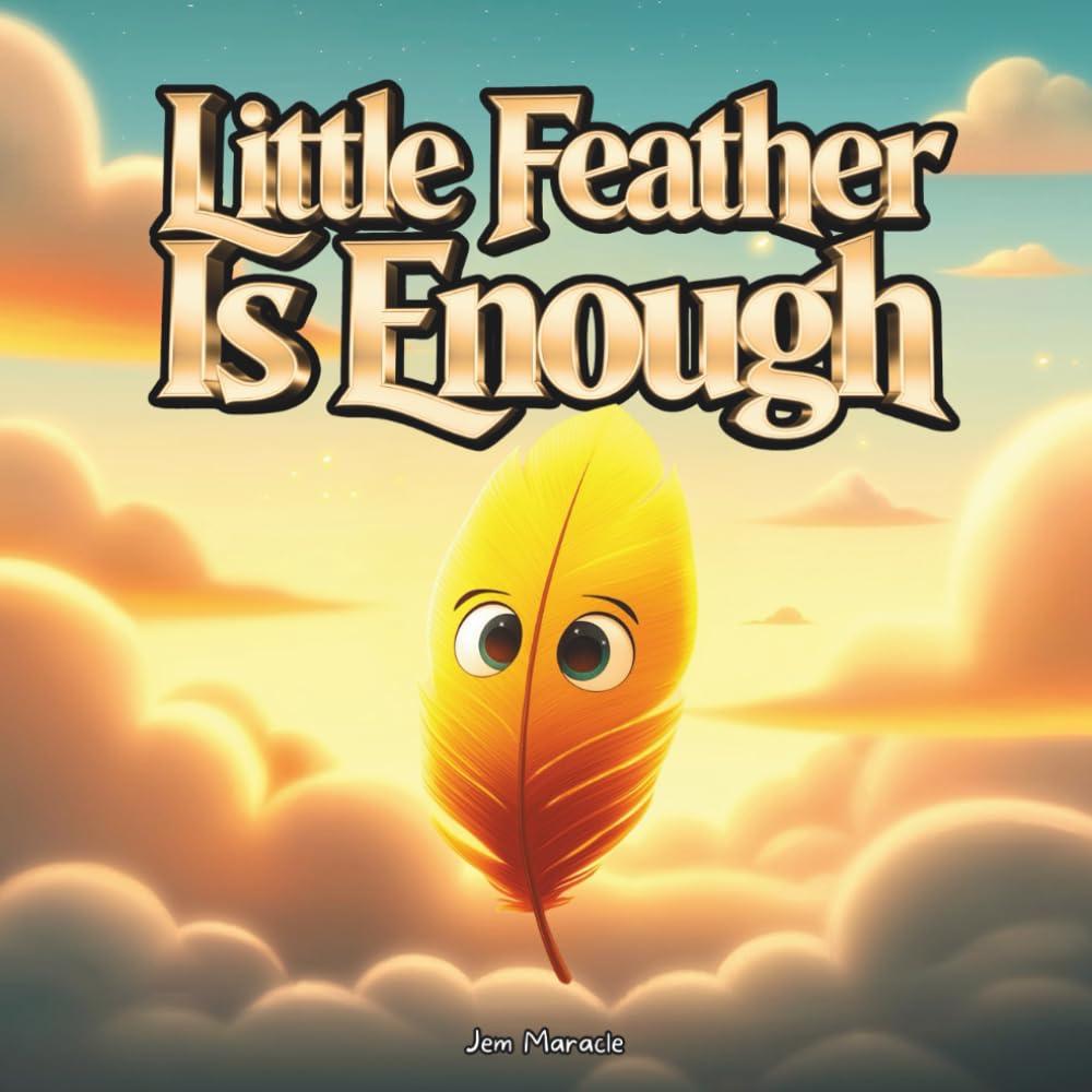 Little Feather Is Enough: An Indigenous Children’s Book About Self-Worth, Confidence, and Believing in Yourself for Ages 4–10 (The Little Feather Series)