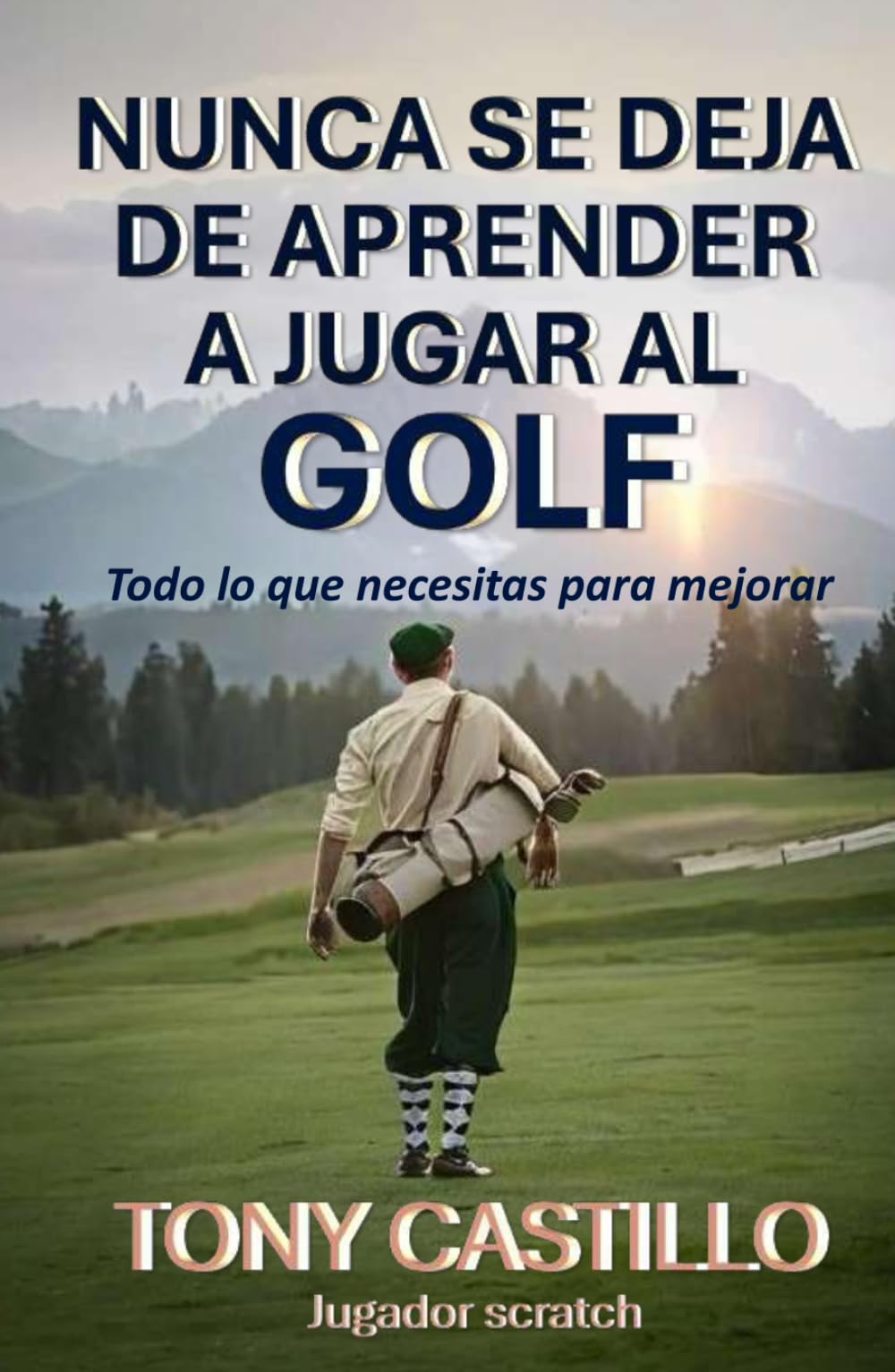 NUNCA SE DEJA DE APRENDER A JUGAR AL GOLF: Todo lo que necesitas para mejorar (LIBROS DE GOLF)