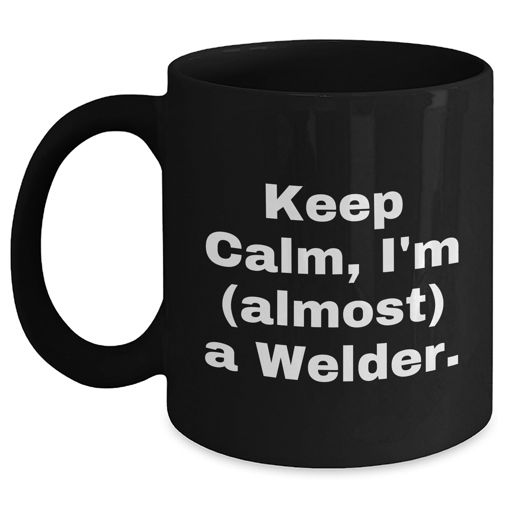 Welder's Christmas Unique Gift, Keep Calm I'm (almost) A Welder Black Coffee Mug, 11oz or 15oz, Microwave and Dishwasher Safe, Gifts from Friends for Welders, Unique and Funny