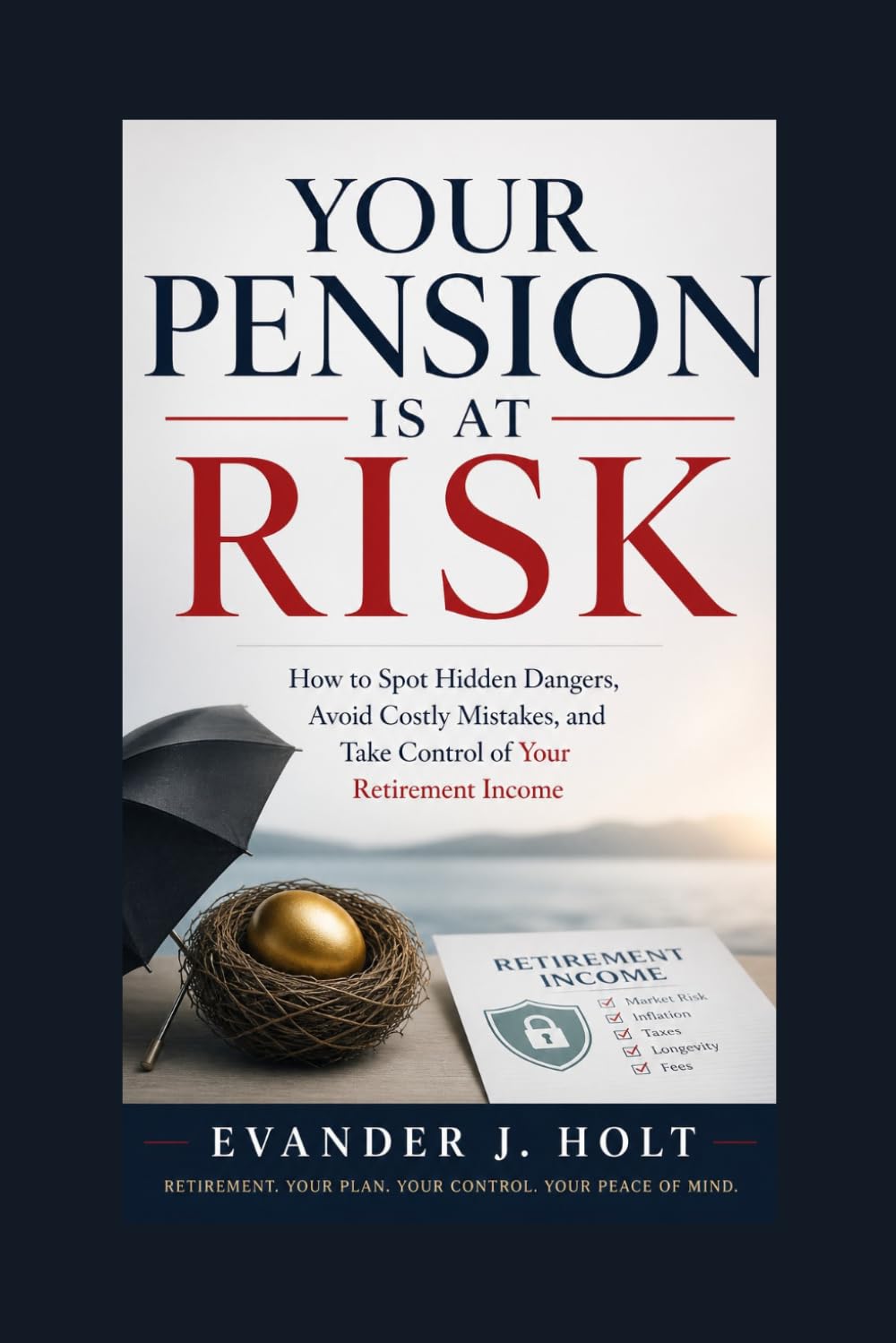 Your Pension Is at Risk: How to Spot Hidden Dangers, Avoid Costly Mistakes, and Take Control of Your Retirement Income