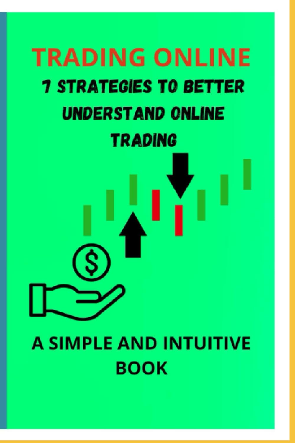 TRADING ONLINE (SIMPLE AND INTUITIVE BOOK): 60 PAGES WITH STRATEGIES TO INVEST IN TRADING, 7 STRATEGIES TO TRY TO CREATE AN INCOME, TIPS FOR INVESTING