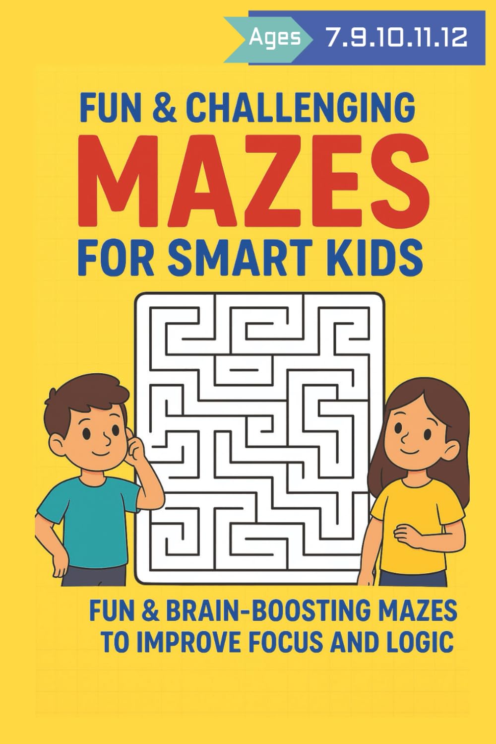 FUN & CHALLENGING MAZES FOR SMART KIDS FUN & BRAIN-BOOSTING MAZES TO IMPROVE FOCUS AND LOGIC ages 7-12