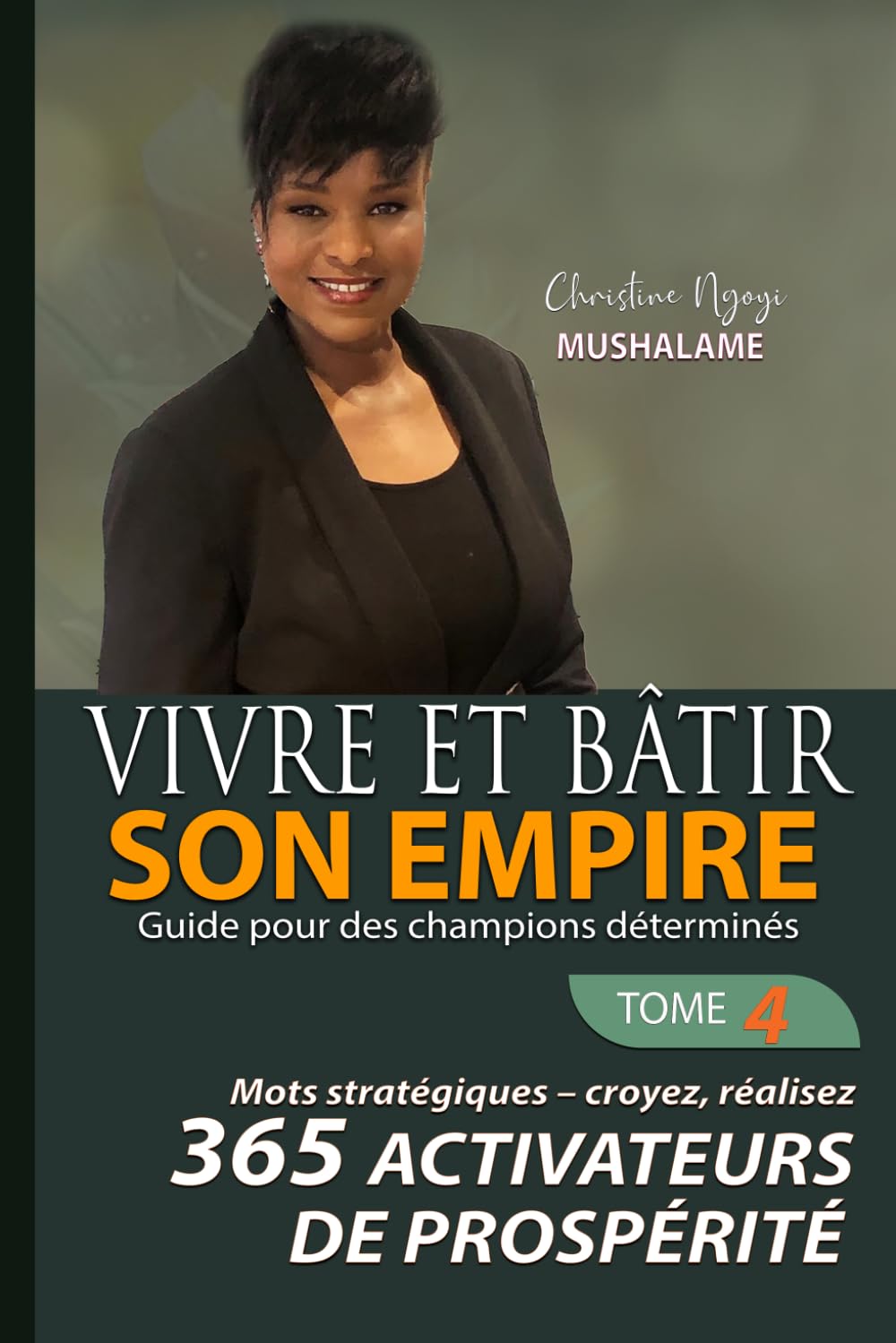 VIVRE ET BÂTIR MON EMPIRE, Guide pour des champions déterminés: Tome 4 - Mots Stratégiques - Croyez, Réalisez : 365 Activateurs de prospérité (PROSPÉRITÉ ET MIEUX-ÊTRE)