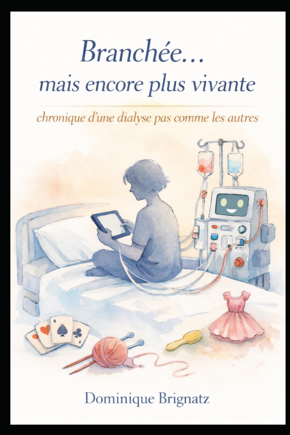 Branchée...mais encore plus vivante: Chronique d’une dialyse pas comme les autres