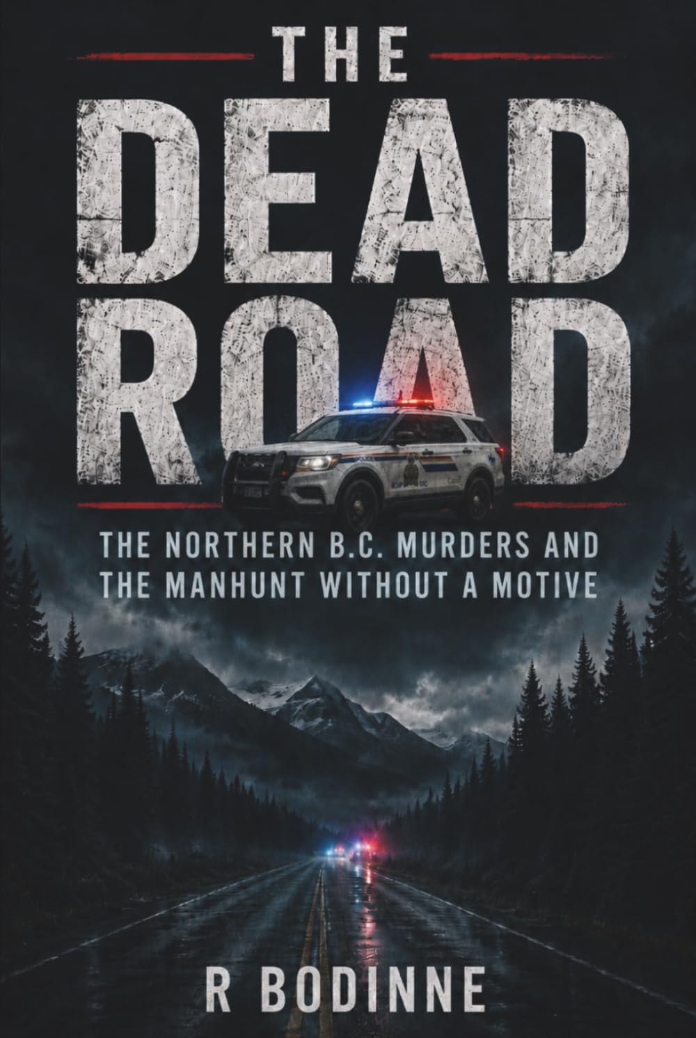 THE DEAD ROAD: THE NORTHERN B.C. MURDERS AND THE MANHUNT WITHOUT A MOTIVE