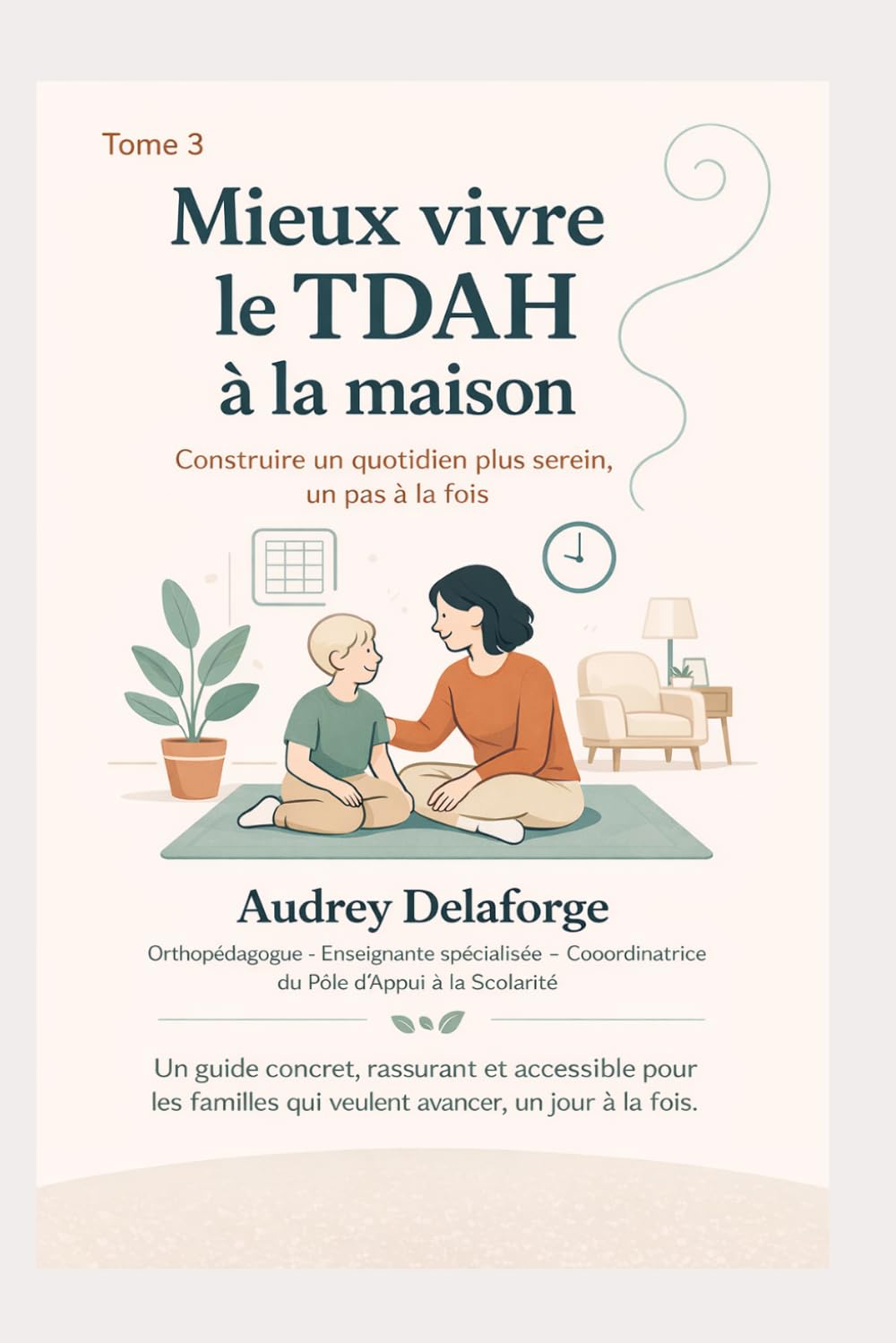 Mieux vivre le TDAH à la maison: Construire un quotidien plus serein, un pas à la fois