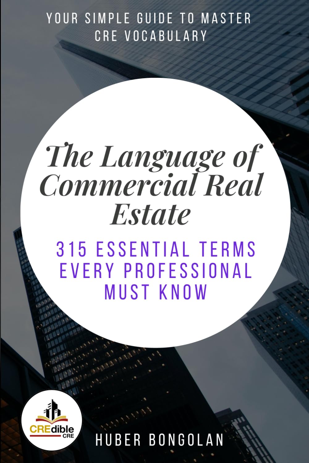 The Language of Commercial Real Estate: 315 Essential Terms Every Professional Must Know