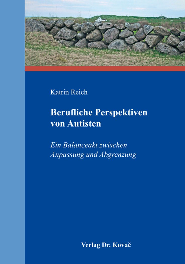 Berufliche Perspektiven von Autisten: Ein Balanceakt zwischen Anpassung und Abgrenzung (Integrationspädagogik in Forschung und Praxis)