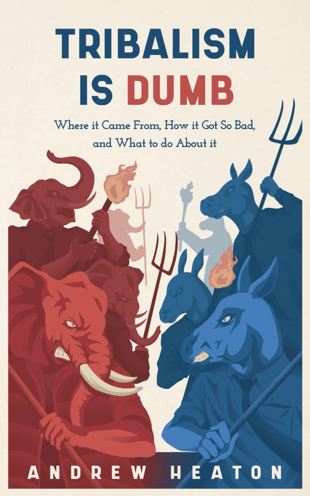 Tribalism is Dumb: Where It Came from, How It Got So Bad, and What to Do about It