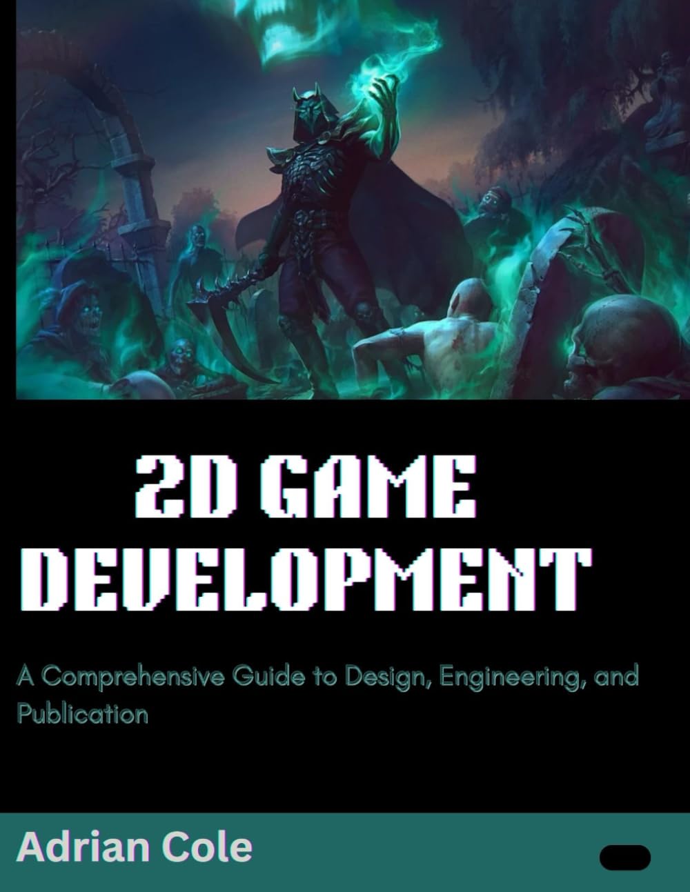 2D GAME DEVELOPMENT: A Comprehensive Guide to Design, Engineering, and Publication